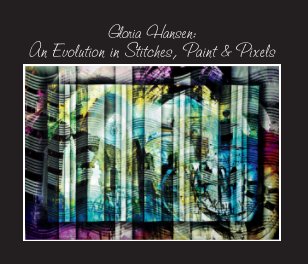 Gloria Hansen: An Evolution in Stitches, Paint & Pixels (premium paper) book cover