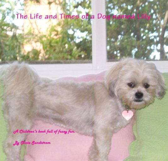 View The Life and Times of a Dog named Lilly by Olivia Sundstrom