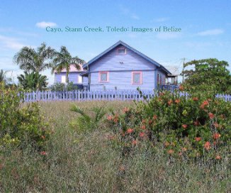 Cayo, Stann Creek, Toledo: Images of Belize book cover