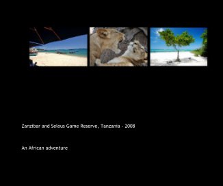 Zanzibar and Selous Game Reserve, Tanzania - 2008 book cover