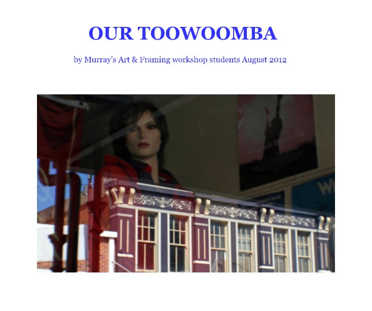 View OUR TOOWOOMBA by Murray's Art & Framing workshop students August 2012
