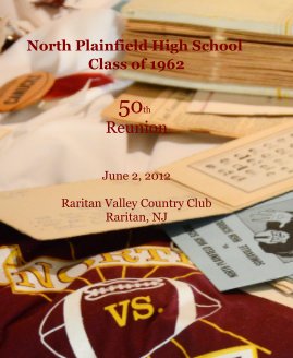 North Plainfield High School Class of 1962 5oth Reunion June 2, 2012 Raritan Valley Country Club Raritan, NJ book cover