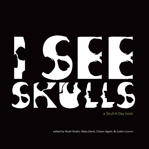 View I See Skulls by edited by Noah Scalin, Abby Davis, Citizen Agent & Justin Lovorn
