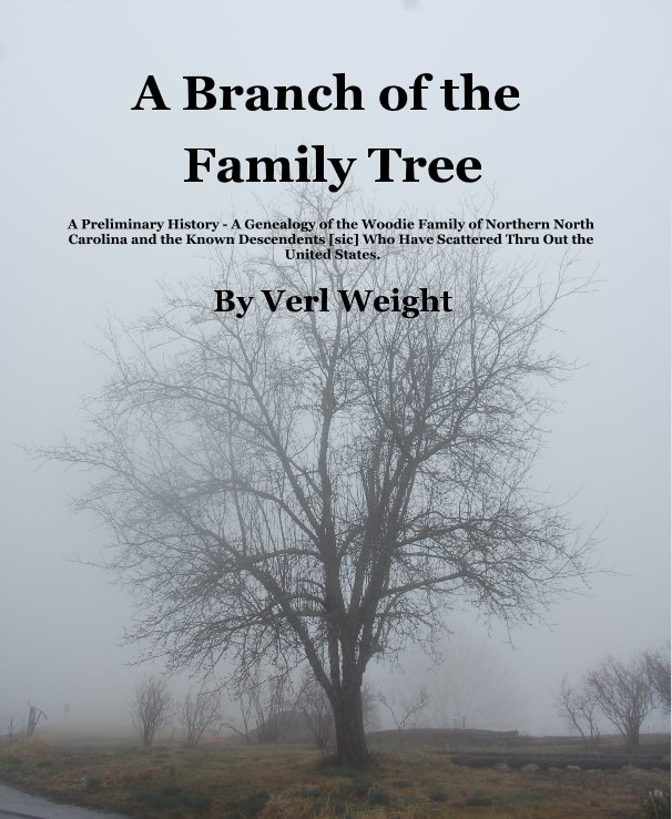 Bekijk A Branch of the Family Tree A Preliminary History - A Genealogy of the Woodie Family of Northern North Carolina and the Known Descendents [sic] Who Have Scattered Thru Out the United States. By Verl Weight op cleacmil