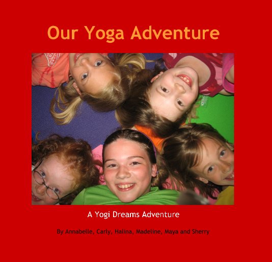 View Our Yoga Adventure by Annabelle, Carly, Halina, Madeline, Maya and Sherry