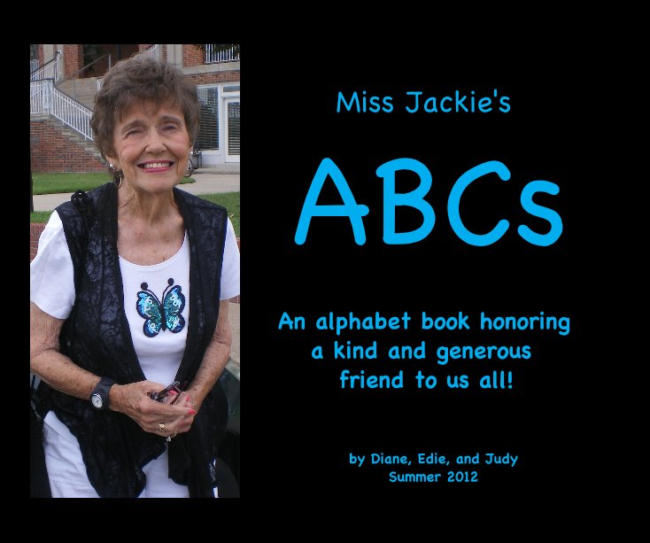 View Miss Jackie's ABCs by Diane, Edie, and Judy Summer 2012