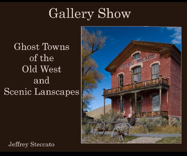 View Ghost Towns  of the Old West and  Scenic Landscapes by Jeffrey Steccato
