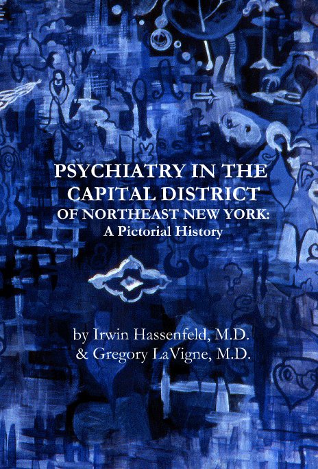 Visualizza PSYCHIATRY IN THE CAPITAL DISTRICT OF NORTHEAST NEW YORK: A Pictorial History by Irwin Hassenfeld, M.D. & Gregory LaVigne, M.D. di Irwin Hassenfeld, M.D. & Gregory LaVigne, M.D.