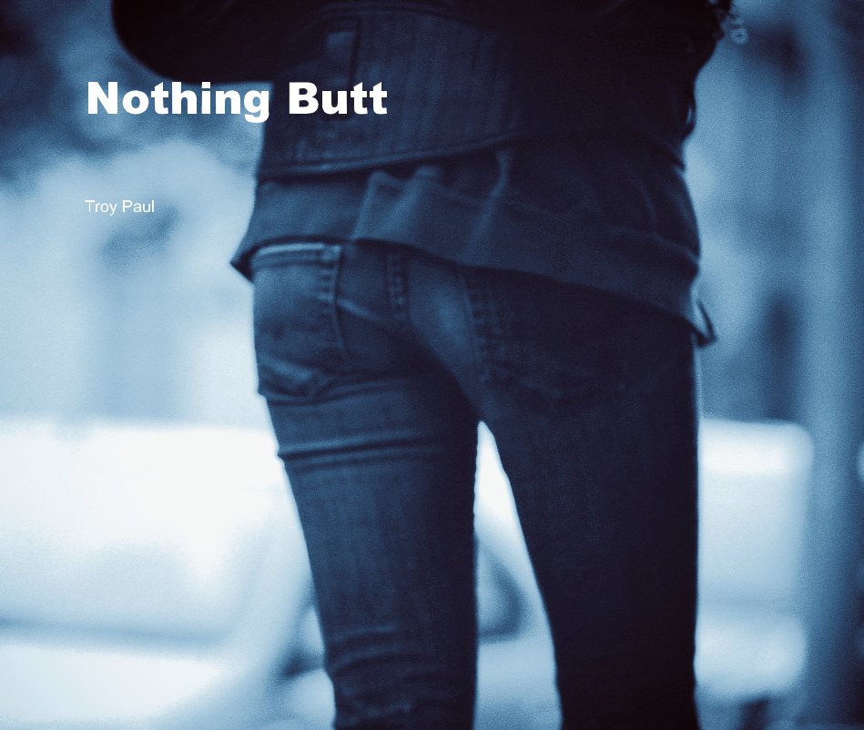View Nothing Butt by Troy Paul