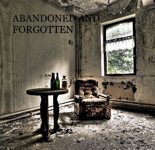 Ver ABANDONED AND FORGOTTEN por DAHN Pierrette