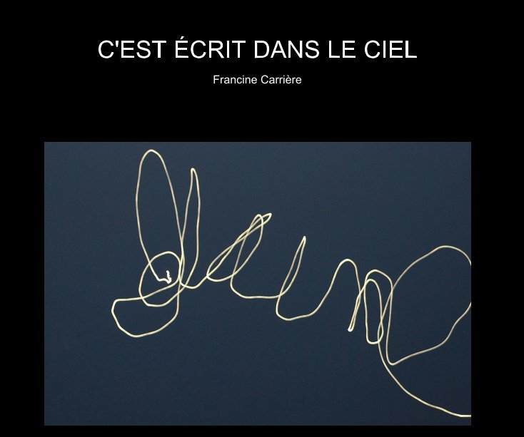 View C'EST ÉCRIT DANS LE CIEL by Francine Carrière
