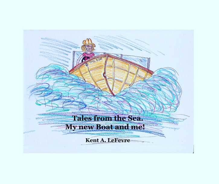 View Tales from the Sea.  
                          My new Boat and me! by Kent A. LeFevre