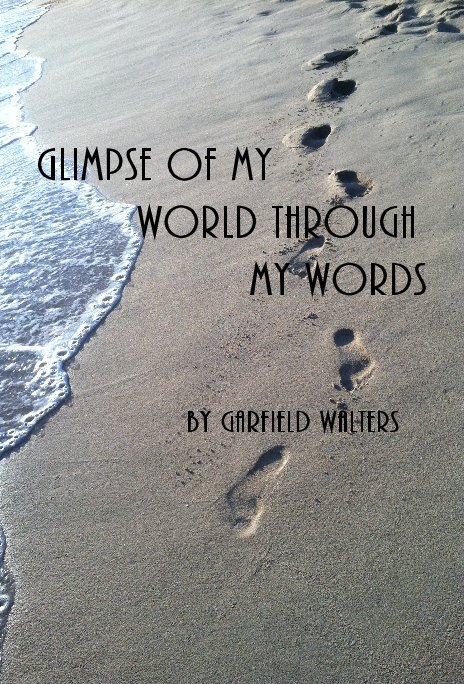 View Glimpse of my world through my words by Garfield Walters