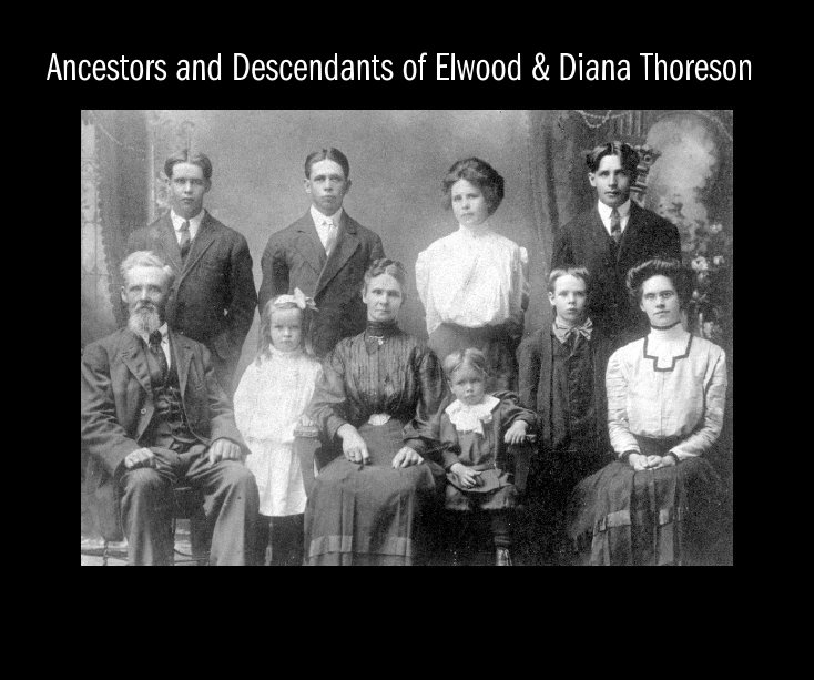 View The Ancestors and Descendants of Elwood and Diana Thoreson (revised) by Jerry Thoreson