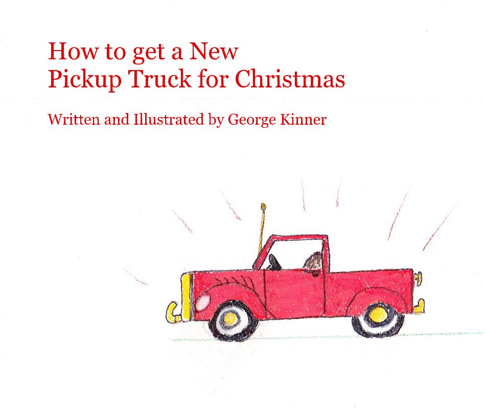 View How to get a New Pickup Truck for Christmas by Written and Illustrated by George Kinner