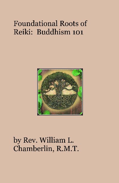 View Foundational Roots of Reiki: Buddhism 101 by Rev. William L. Chamberlin, R.M.T.