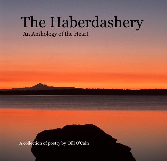 View The Haberdashery An Anthology of the Heart by A collection of poetry by Bill O'Cain