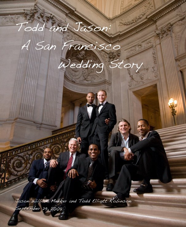 View Todd and Jason: A San Francisco Wedding Story by Jason William Meeker and Todd Elliott Robinson September 29, 2008
