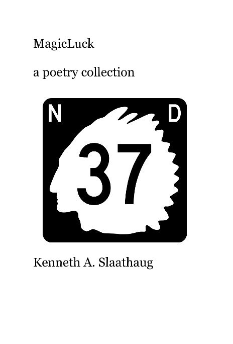 View MagicLuck a poetry collection by Kenneth A. Slaathaug