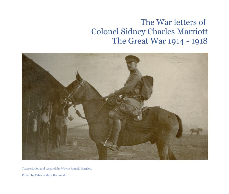 View The War letters of Colonel Sidney Charles Marriott The Great War 1914 - 1918 by Wayne Francis Marriott