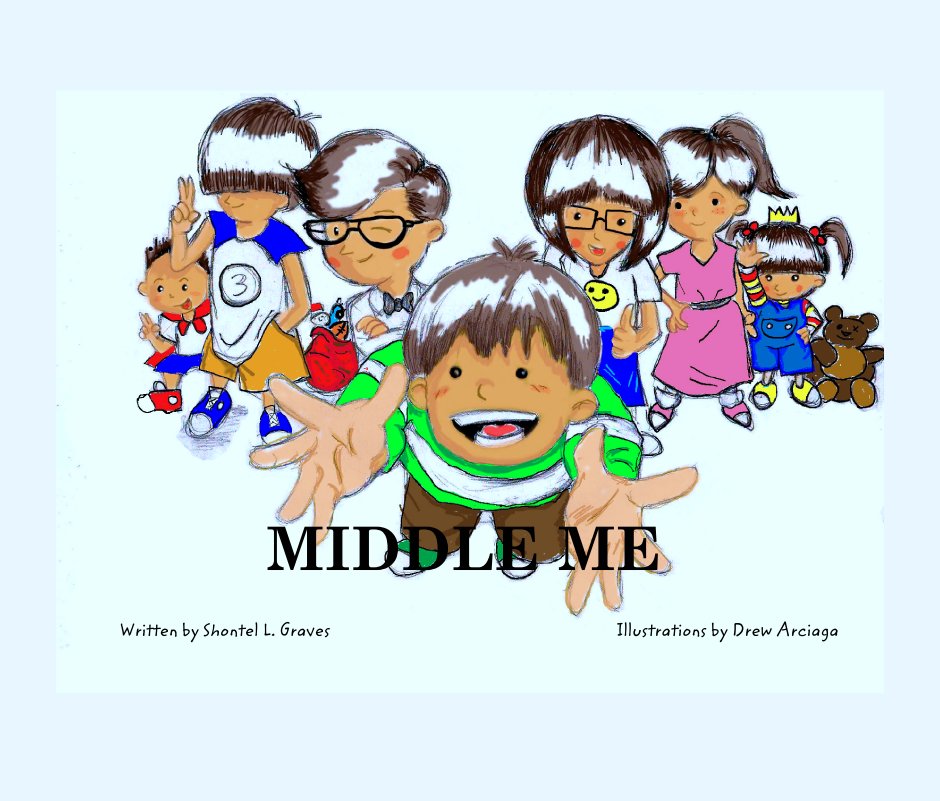 View MIDDLE ME by Written by Shontel L. Graves                                                                         Illustrations by Drew Arciaga