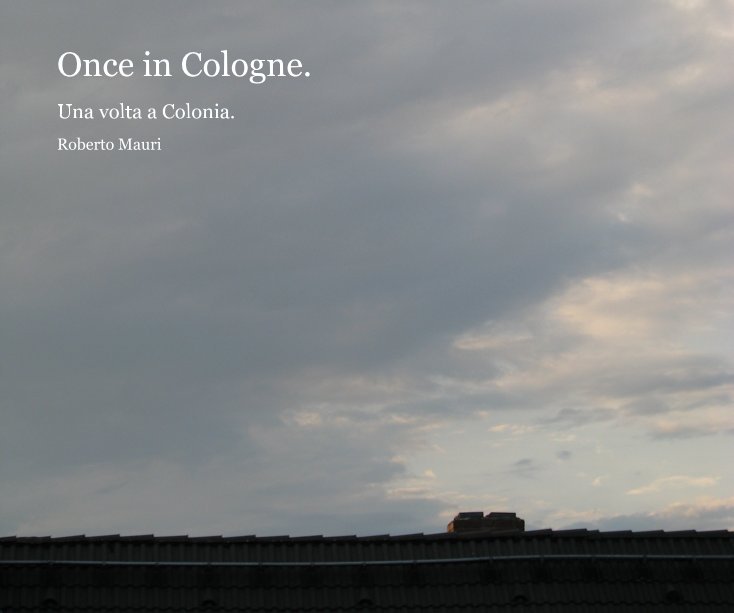 Visualizza Once in Cologne. di Roberto Mauri