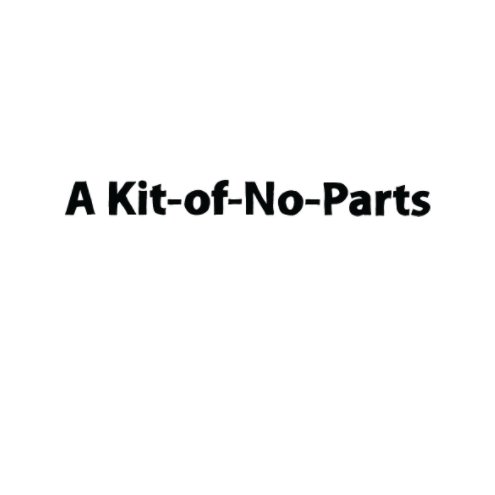 View A Kit-of-No-Parts by Hannah Perner-Wilson