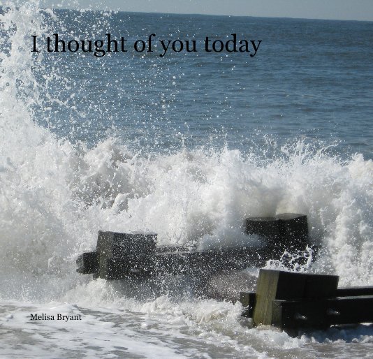 View I thought of you today by Melisa Bryant