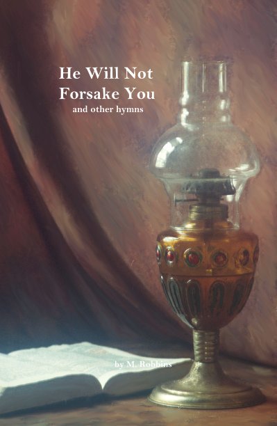 View He Will Not Forsake You and other hymns by M. Robbins