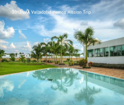2012 IMA Valladolid Mexico Mission Trip book cover