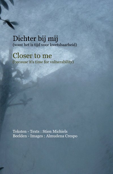 View Dichter bij mij - Closer to me by Stien Michiels (text)
& Almudena Crespo (images)