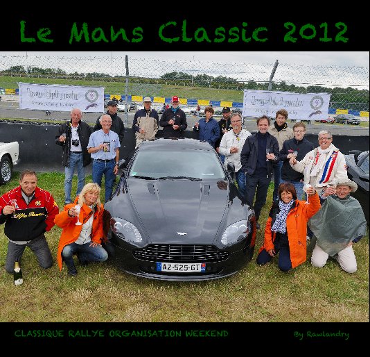 View Le Mans Classic 2012 110 pages by CLASSIQUE RALLYE ORGANISATION WEEKEND By Rawlandry