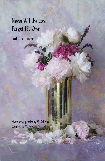 View Never Will the Lord Forget His Own and other poems by compiled/photos by M. Robbins