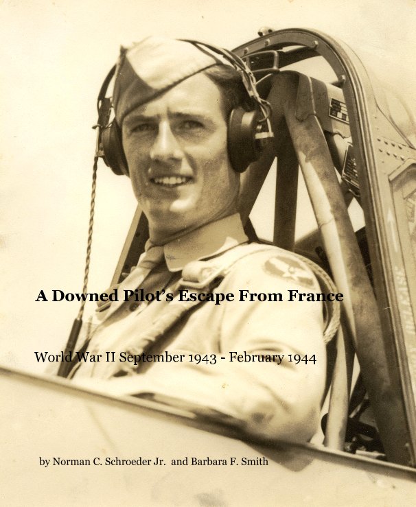 View A Downed Pilot’s Escape From France by Norman C. Schroeder Jr. and Barbara F. Smith