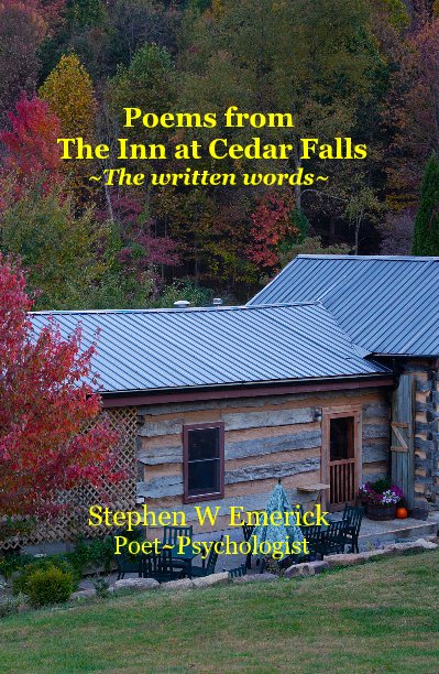 View Poems from The Inn at Cedar Falls ~The written words~ by Stephen W Emerick Poet~Psychologist