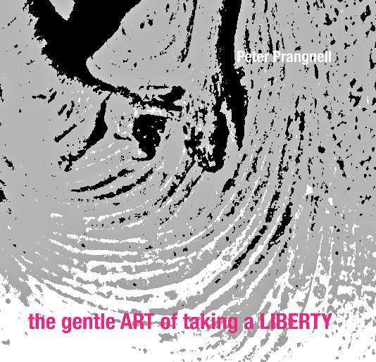 View the gentle ART of taking a LIBERTY by Peter Prangnell