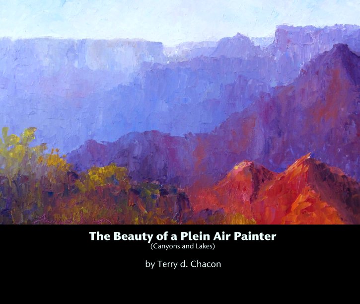 View The Beauty of a Plein Air Painter
(Canyons and Lakes) by Terry d. Chacon