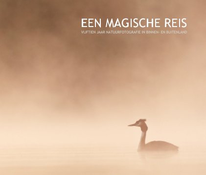 EEN MAGISCHE REIS VIJFTIEN JAAR NATUURFOTOGRAFIE IN BINNEN- EN BUITENLAND book cover