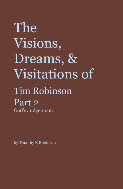 View The Visions, Dreams, & Visitations of Tim Robinson Part 2 God's Judgement. To Bedford-Stuyvesant by Timothy K Robinson