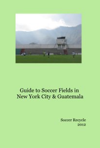 Guide to Soccer Fields in New York City & Guatemala book cover