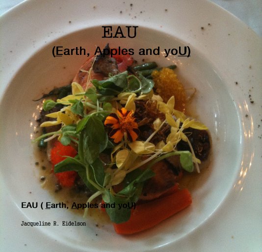 View EAU (Earth, Apples and yoU) by Jacqueline R. Eidelson