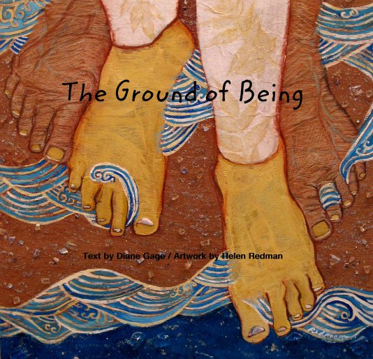 View The Ground of Being by Text by Diane Gage / Artwork by Helen Redman