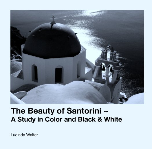 Ver The Beauty of Santorini - A Study in Color and Black and White por Lucinda Walter