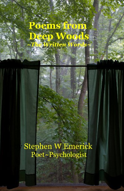 View Poems from Deep Woods ~The Written Words~ by Stephen W Emerick Poet~Psychologist