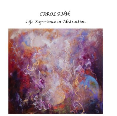 CAROL ANN: Life Experience in Abstraction book cover