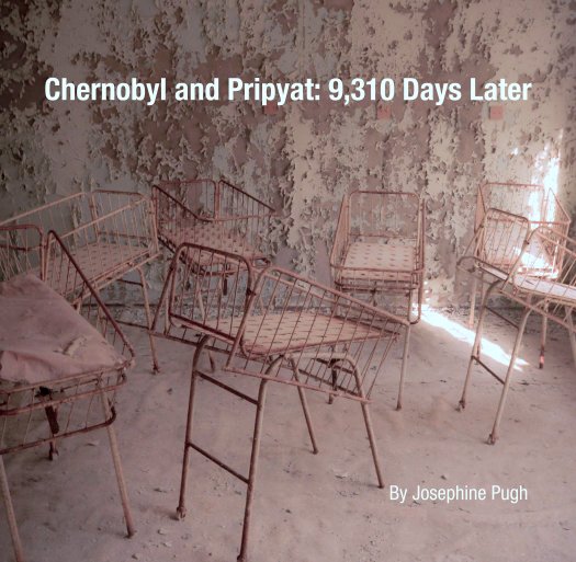 View Chernobyl and Pripyat: 9,310 Days Later by Josephine Pugh