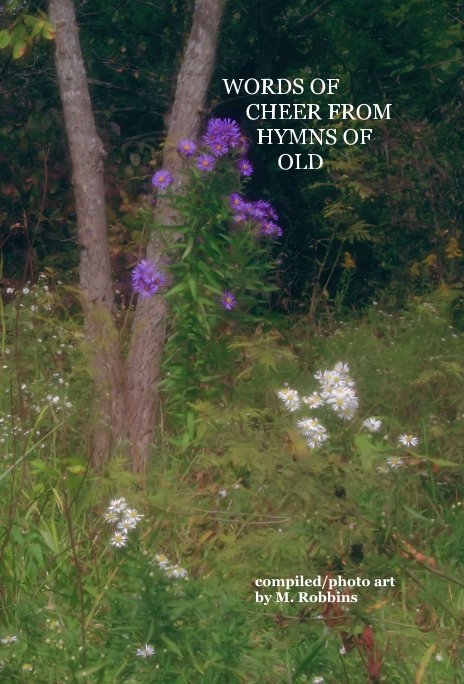 Bekijk WORDS OF CHEER FROM HYMNS OF OLD op compiled/photo art by M. Robbins