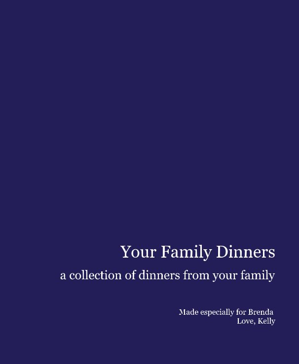 View Your Family Dinners by Made especially for Brenda Love, Kelly