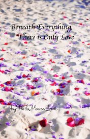 Beneath Everything, There is Only Love book cover