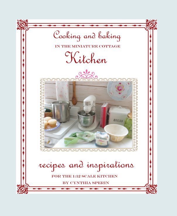 View Cooking and Baking in the Miniature Cottage Kitchen by Cynthia Sperin